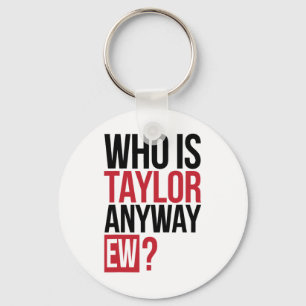 Who Is Taylor Anyway Ew Girl Taylor First Name Gro Key Ring