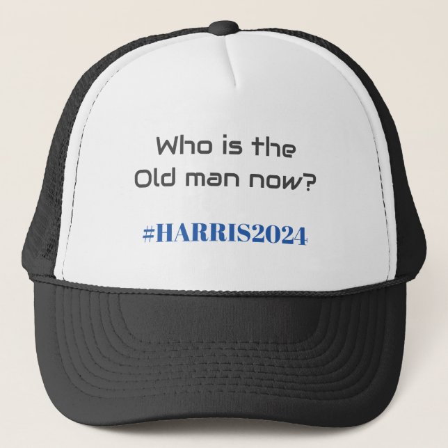 Who is the Old man now? Kamala Harris 2024 Funny Trucker Hat (Front)
