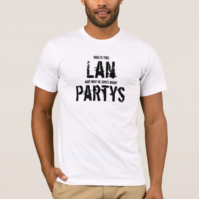 Who is this Lan, and why he gives many parties T-Shirt (Front)