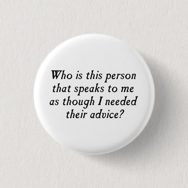 Who is this person with unsolicited advice? 3 cm round badge (Front)
