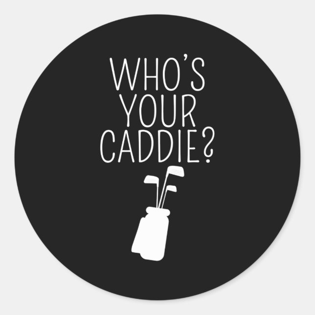 Who Is Your Caddie Â€“ Golf Player Golfer Caddie B Classic Round Sticker (Front)