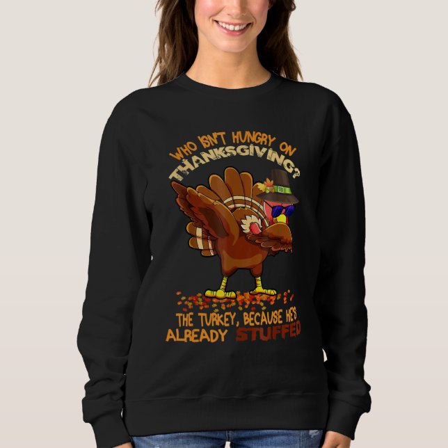 Who Isn't Hungry On Thanksgiving Fun Dabbing Stuff Sweatshirt (Front)