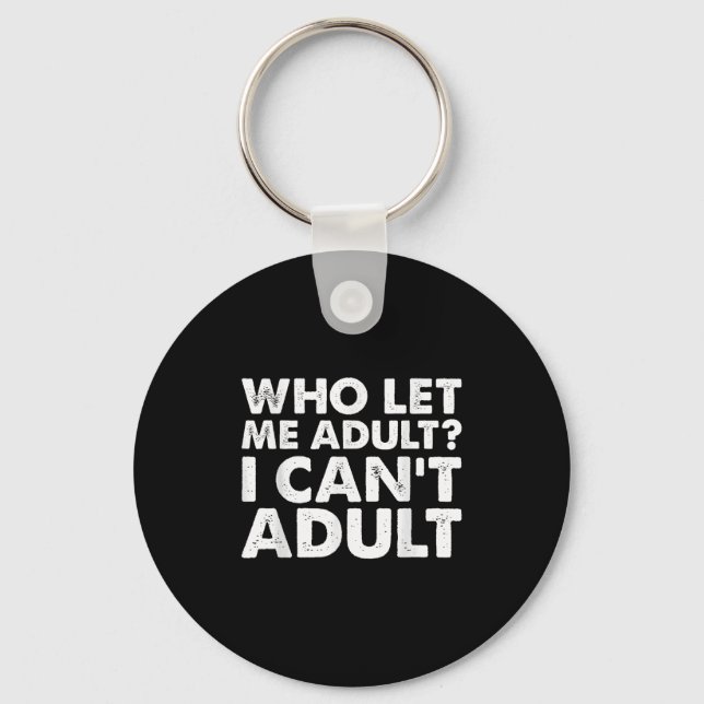 Who Let Me Adult I Cant Adul, Adul.  Key Ring (Front)