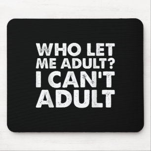 Who Let Me Adult I Cant Adul, Adul.  Mouse Pad