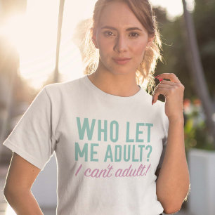 Who Let Me Adult? T-Shirt
