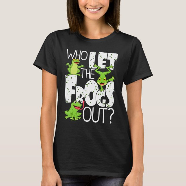 Who Let The Frogs Out  Amphibian  Frog Owner T T-Shirt (Front)