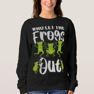Who Let The Frogs Out Amphibian Tadpole Toad Frogg Sweatshirt