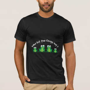 Who Let The Frogs Out? T-Shirt