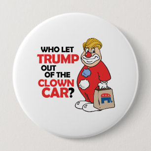 Who let Trump out of the clown car - Anti-Trump -. 10 Cm Round Badge