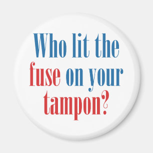 Who lit the fuse on your tampon? magnet