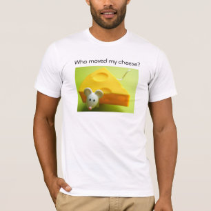 Who moved my cheese? T-Shirt