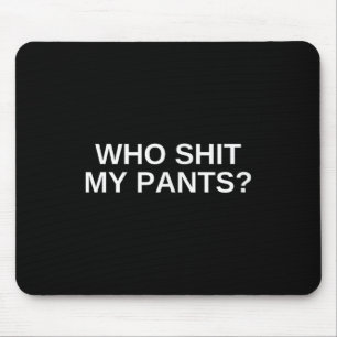 Who My Pants Funny Offensive Dark Humour College N Mouse Pad