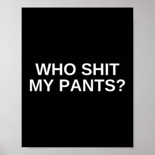 Who My Pants Funny Offensive Dark Humour College N Poster