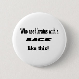 Who need brains 6 cm round badge