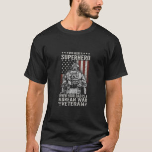 Who Need Superhero Proud Korean War Veteran Dad Fa T-Shirt