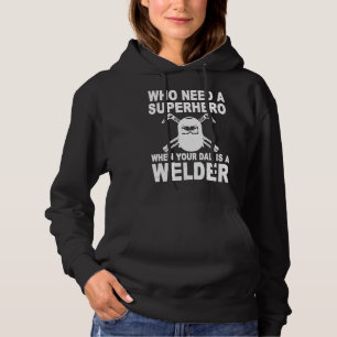 Who Need Superhero When Your Dad A Welder Welding Hoodie