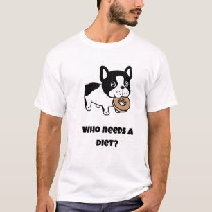 Who needs a diet? Funny Dog T-Shirt