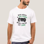 Who Needs A Girlfriend Funny Design For Video Game T-Shirt<br><div class="desc">Who Needs A Girlfriend When Youve Got Game Funny Design for Video Game Lovers. This cute funny video game design is for video game lovers everywhere Lovers of games, video games, Gamers, playing video games and bruh, bro, brahs Great for kids, youth, teen, college student, teen birthday, 20s birthdays, birthday...</div>