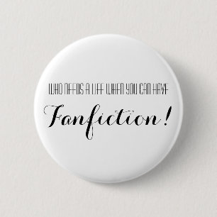 Who Needs A Life When You Can Have Fanfiction 6 Cm Round Badge