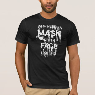 Who needs a mask t-shirt