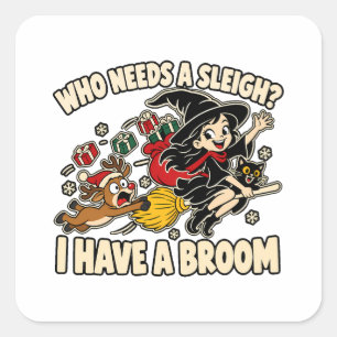 Who Needs a Sleigh Broom Witch Santa Square Sticker