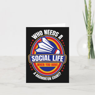 Who Needs A Social Life Badminton Racquets Shuttle Card