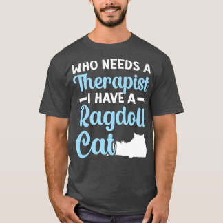 Who Needs A Therapist I Have A Ragdoll Cat Owner K T-Shirt