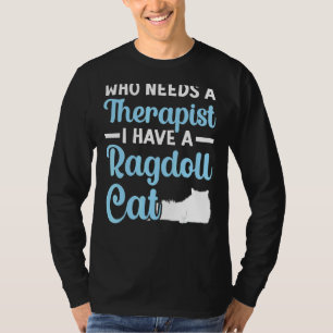 Who Needs A Therapist I Have A Ragdoll Cat Owner K T-Shirt