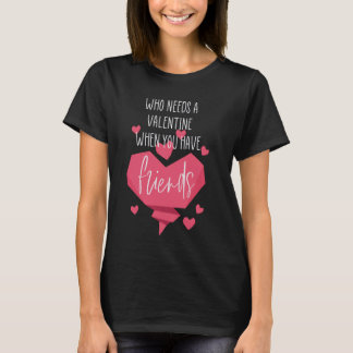 Who needs a valentine when you have friends T-Shirt