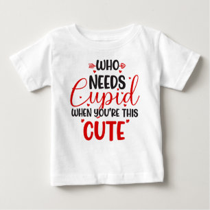 Who Needs Cupid Valentine's Day Baby T-Shirt