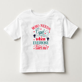 Who Needs Cupid When Everyone Loves Me Toddler ZFJ Toddler T-Shirt