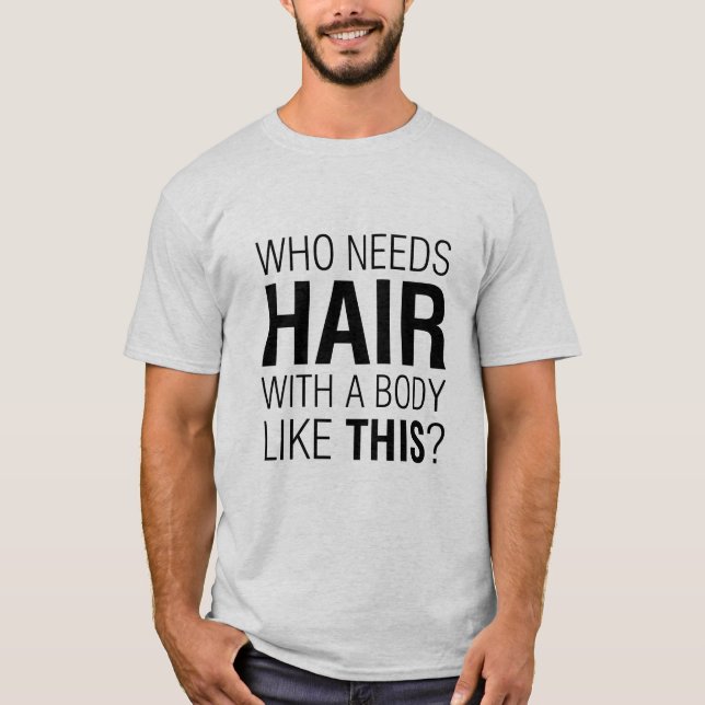 Who Needs Hair Funny Slogan T-Shirt (Front)