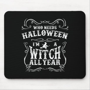 Who Needs Halloween I'm A Witch All Year Halloween Mouse Pad