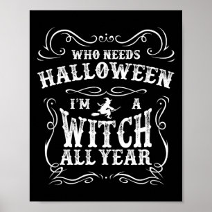Who Needs Halloween I'm A Witch All Year Halloween Poster
