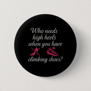 Who Needs High Heels When You Have Climbing Shoes 6 Cm Round Badge