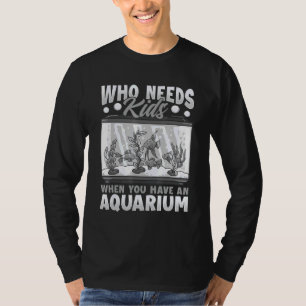 Who Needs Kids Aquarium Adult With No Kids T-Shirt