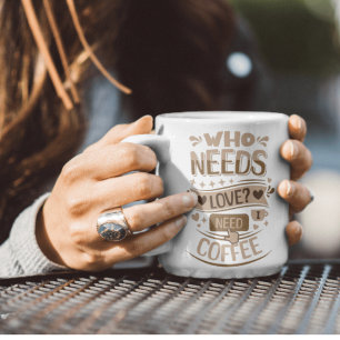 Who Needs Love? I Need Coffee Coffee Mug