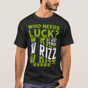 Who Needs Luck I Got That W Rizz, Funny St Patrick T-Shirt