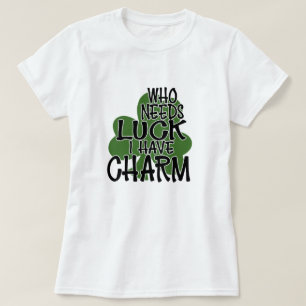 Who Needs Luck, I Have Charm T-Shirt