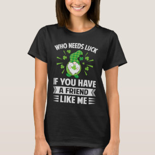 Who Needs Luck If You Have A Friend Like Me Iris T-Shirt