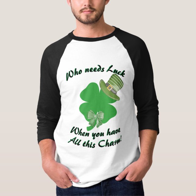 "Who needs Luck..." St. Patrick's Day T-Shirt (Front)