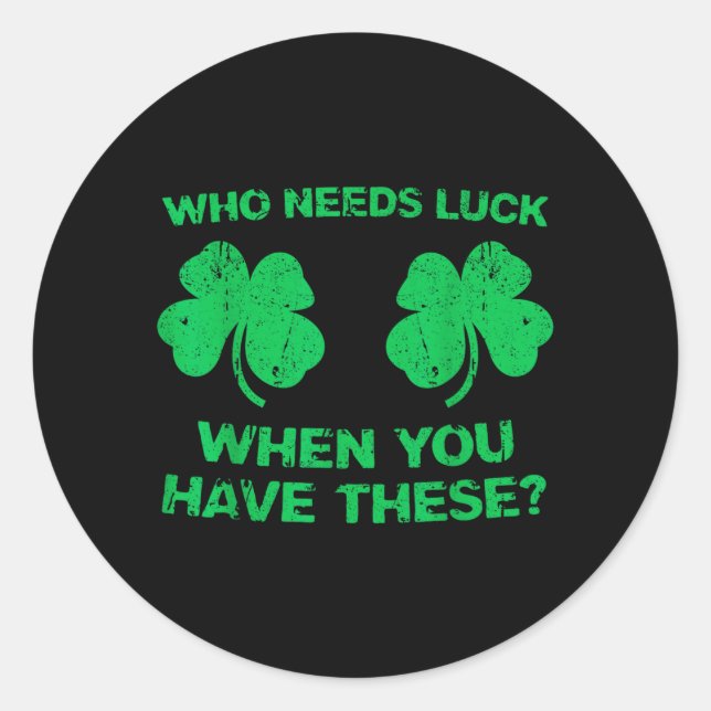 Who Needs Luck When Have Charm Shirt St Patricks Classic Round Sticker (Front)