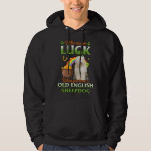 Who Needs Luck When You Have A Old English Sheepdo Hoodie