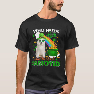 Who Needs Luck When You Have A Samoyed Happy Patri T-Shirt