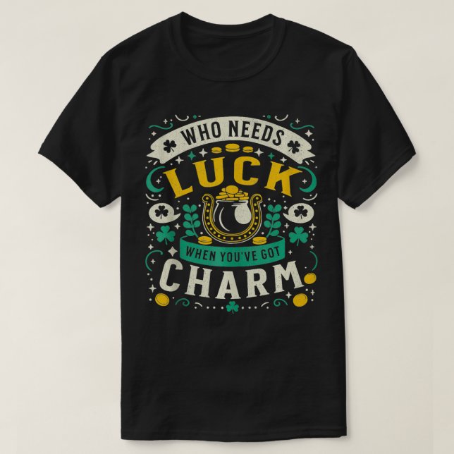Who Needs Luck When You Have Charm Saint Patricks  T-Shirt (Design Front)