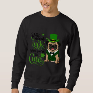 Who needs luck when you&x27;re this Pug cute Class Sweatshirt