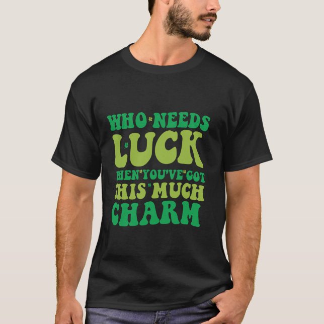 Who Needs Luck When You've Got This Much Charm T-Shirt (Front)