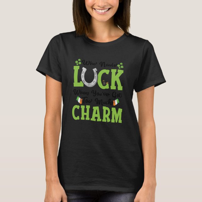 Who Needs Luck When You've Got Too Much Charm T-Shirt (Front)