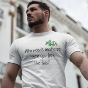Who Needs MistleToe When you Look like This Funny T-Shirt
