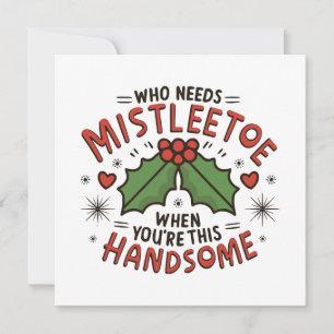Who Needs Mistletoe When You re This Handsome